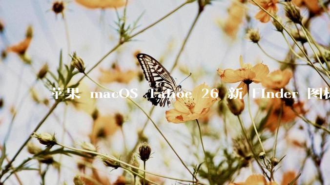 苹果 macOS Tahoe 26 新 Finder 图标引争议，其争议点主要集中在哪些方面？