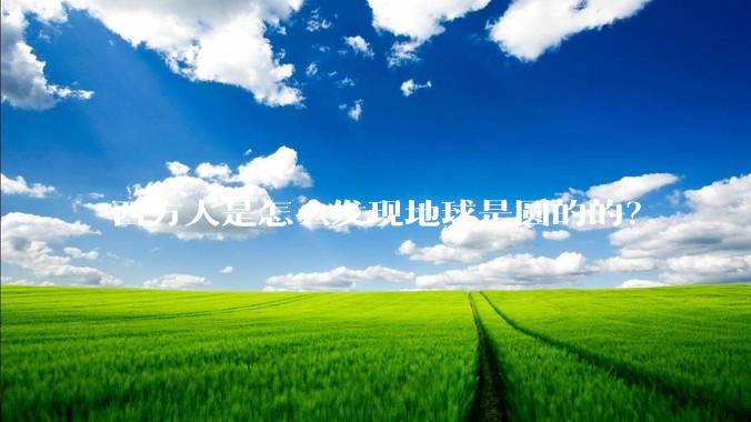 西方人是怎么发现地球是圆的的？