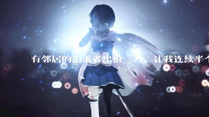 有邻居的追求者出价三万，让我连续半个月每天找个女朋友晚上弄点动静，我该答应吗？